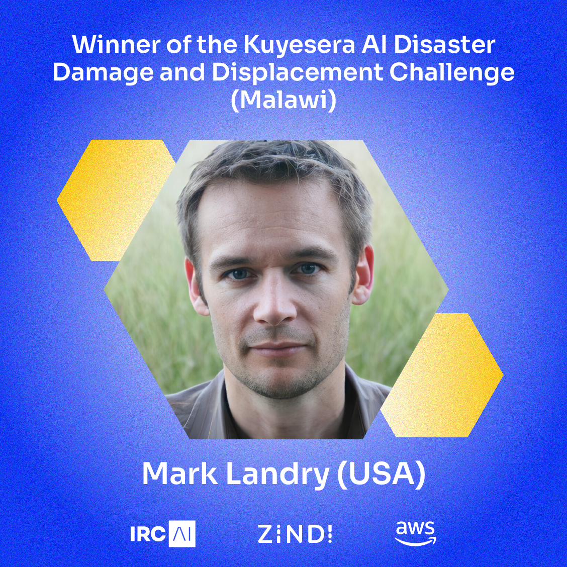 Mark Landry (USA) Winner of the Kuyesera AI Disaster Damage and Displacement Challenge (Malawi) Mark Landry (USA)<br />
Winner of the Kuyesera AI Disaster Damage and Displacement Challenge (Malawi)